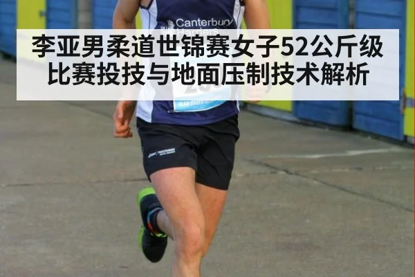 李亚男柔道世锦赛女子52公斤级比赛投技与地面压制技术解析